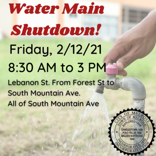 Graphic reading: Water Main Shutdown! Friday 2/12/21 8:30 AM to 3 PM Lebanon St Lebanon St from Forest St to South Mountain Ave.